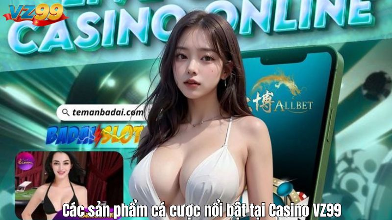 Các sản phẩm cá cược nổi bật tại Casino VZ99