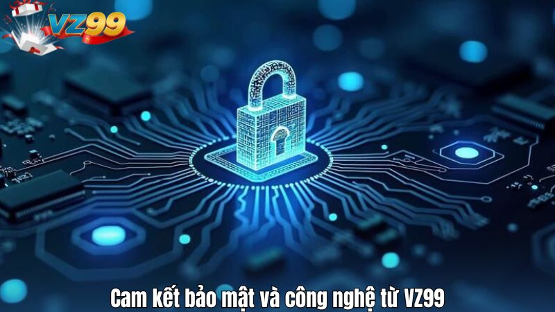 Cam kết bảo mật và công nghệ từ VZ99