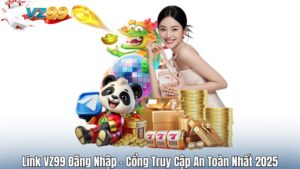 Link VZ99 Đăng Nhập – Cổng Truy Cập An Toàn Nhất 2025